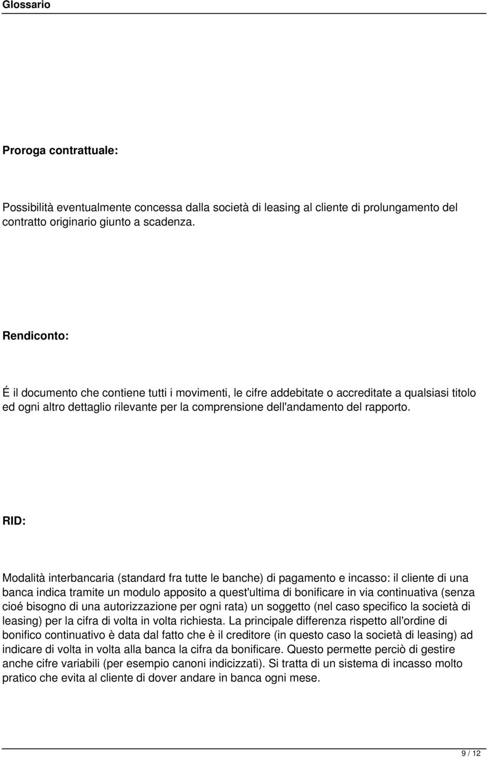 RID: Modalità interbancaria (standard fra tutte le banche) di pagamento e incasso: il cliente di una banca indica tramite un modulo apposito a quest'ultima di bonificare in via continuativa (senza