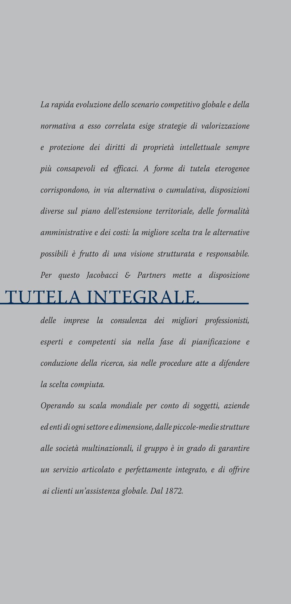 A forme di tutela eterogenee corrispondono, in via alternativa o cumulativa, disposizioni diverse sul piano dell estensione territoriale, delle formalità amministrative e dei costi: la migliore