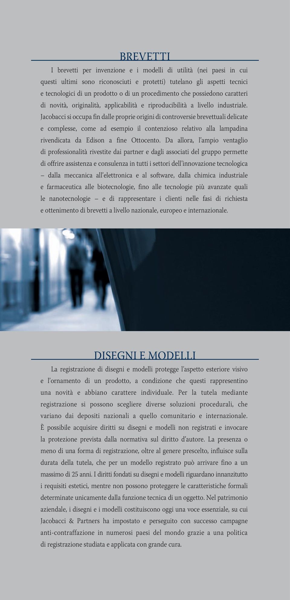 Jacobacci si occupa fin dalle proprie origini di controversie brevettuali delicate e complesse, come ad esempio il contenzioso relativo alla lampadina rivendicata da Edison a fine Ottocento.