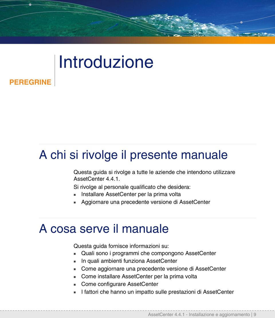 Questa guida fornisce informazioni su: n Quali sono i programmi che compongono AssetCenter n In quali ambienti funziona AssetCenter n Come aggiornare una precedente versione