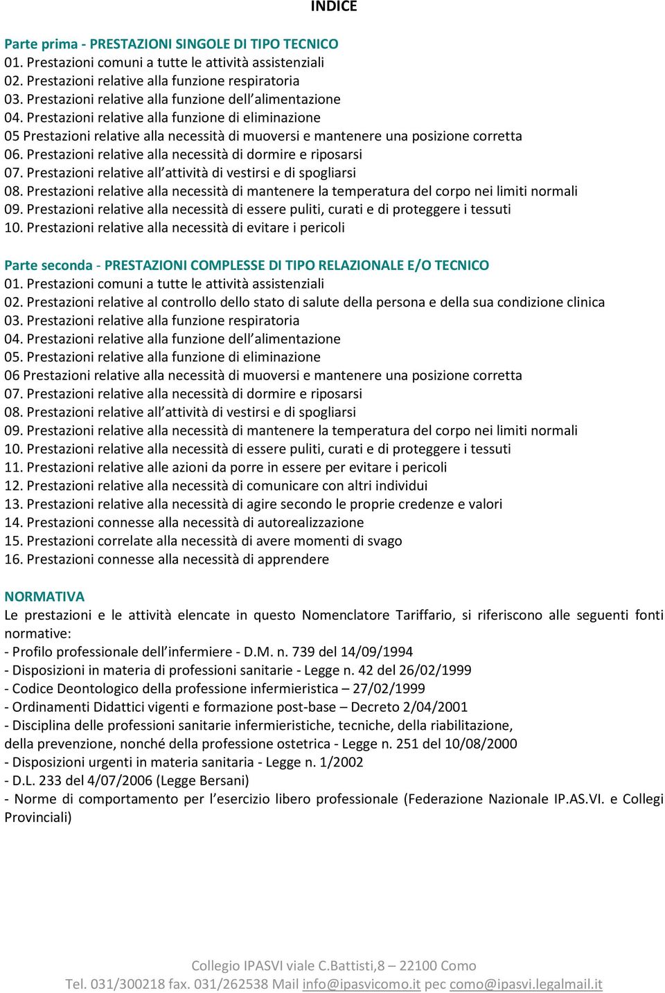 Prestazioni relative alla necessità di dormire e riposarsi 07. Prestazioni relative all attività di vestirsi e di spogliarsi 08.