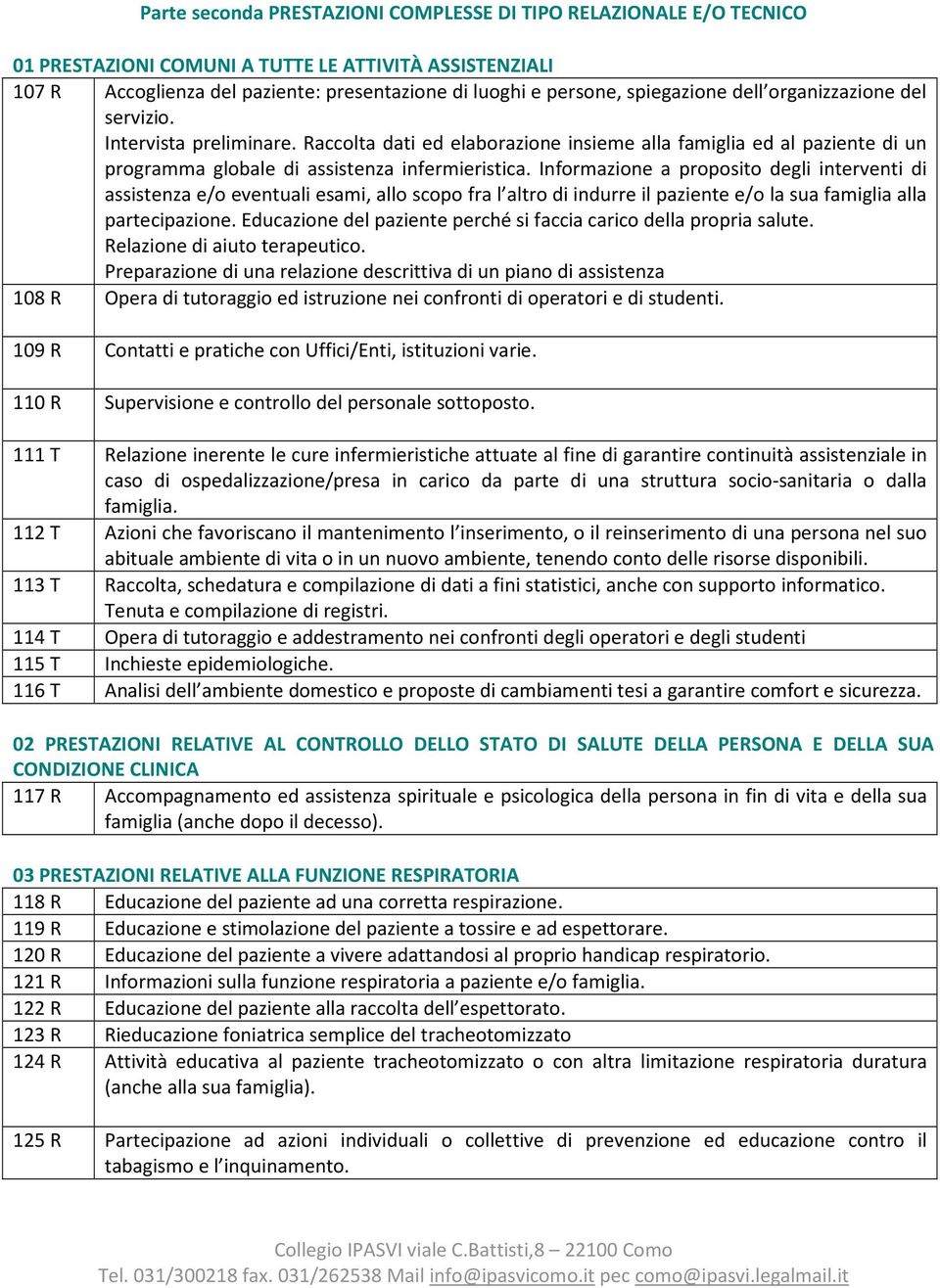 Informazione a proposito degli interventi di assistenza e/o eventuali esami, allo scopo fra l altro di indurre il paziente e/o la sua famiglia alla partecipazione.