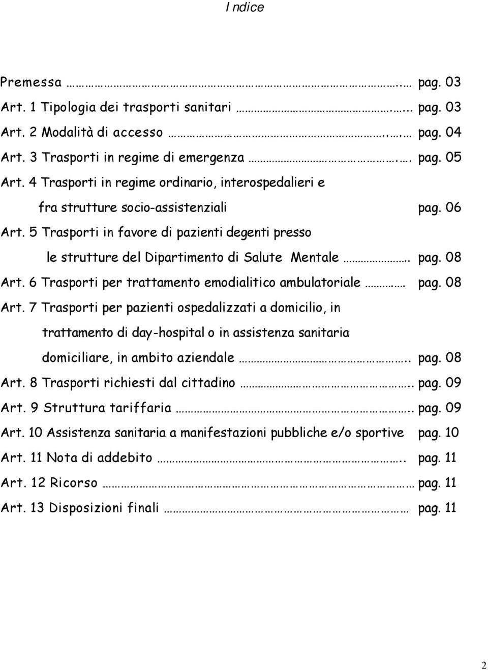 . pag. 08 Art. 6 Trasporti per trattamento emodialitico ambulatoriale.. pag. 08 Art. 7 Trasporti per pazienti ospedalizzati a domicilio, in trattamento di day-hospital o in assistenza sanitaria domiciliare, in ambito aziendale.