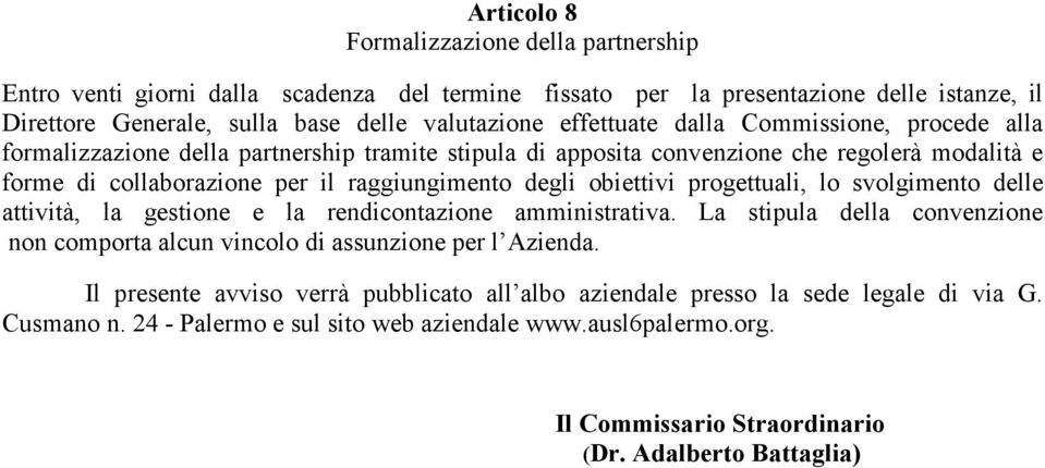 obiettivi progettuali, lo svolgimento delle attività, la gestione e la rendicontazione amministrativa. La stipula della convenzione non comporta alcun vincolo di assunzione per l Azienda.