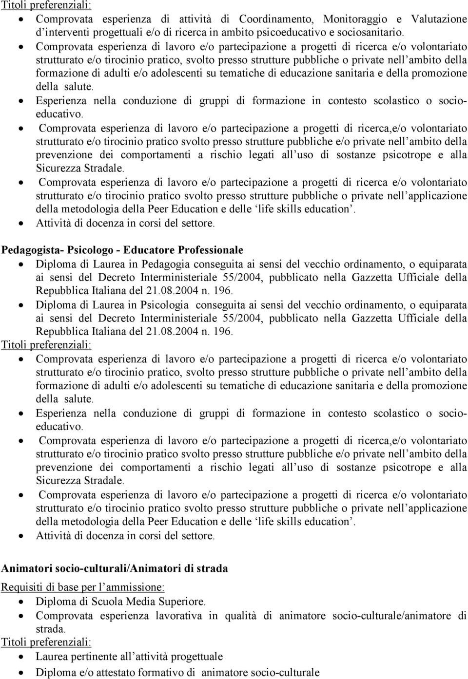 di adulti e/o adolescenti su tematiche di educazione sanitaria e della promozione della salute. Esperienza nella conduzione di gruppi di formazione in contesto scolastico o socioeducativo.