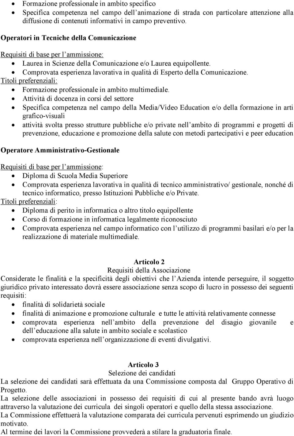 Comprovata esperienza lavorativa in qualità di Esperto della Comunicazione. Titoli preferenziali: Formazione professionale in ambito multimediale.