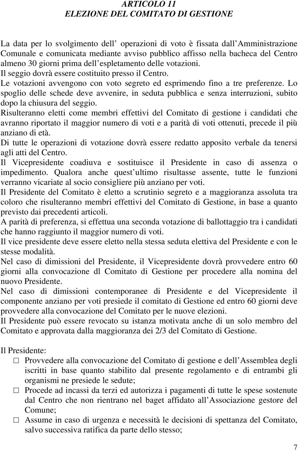 Lo spoglio delle schede deve avvenire, in seduta pubblica e senza interruzioni, subito dopo la chiusura del seggio.