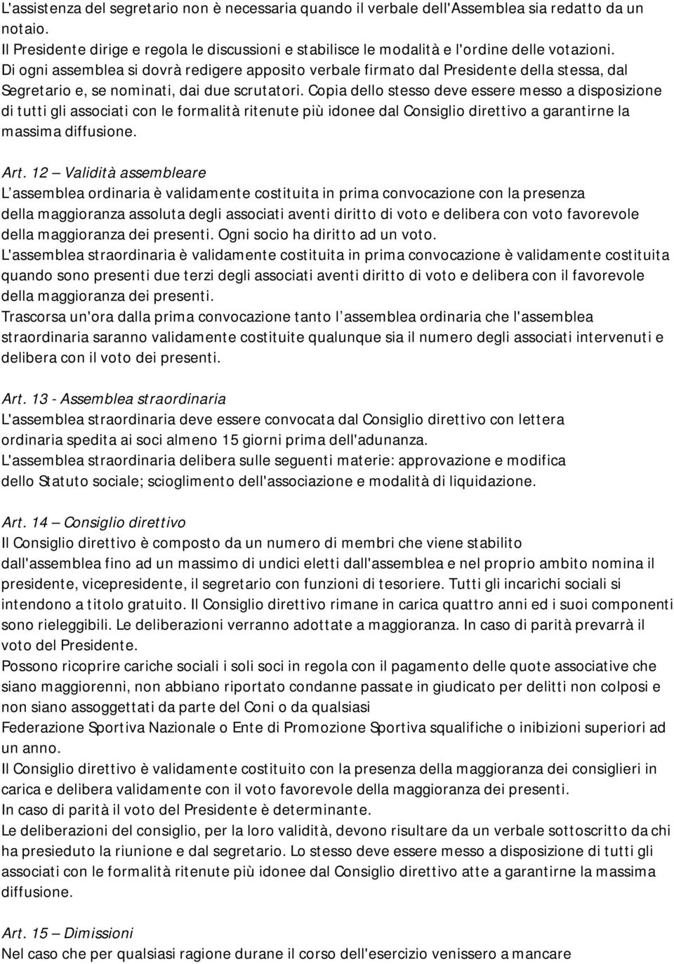 Di ogni assemblea si dovrà redigere apposito verbale firmato dal Presidente della stessa, dal Segretario e, se nominati, dai due scrutatori.