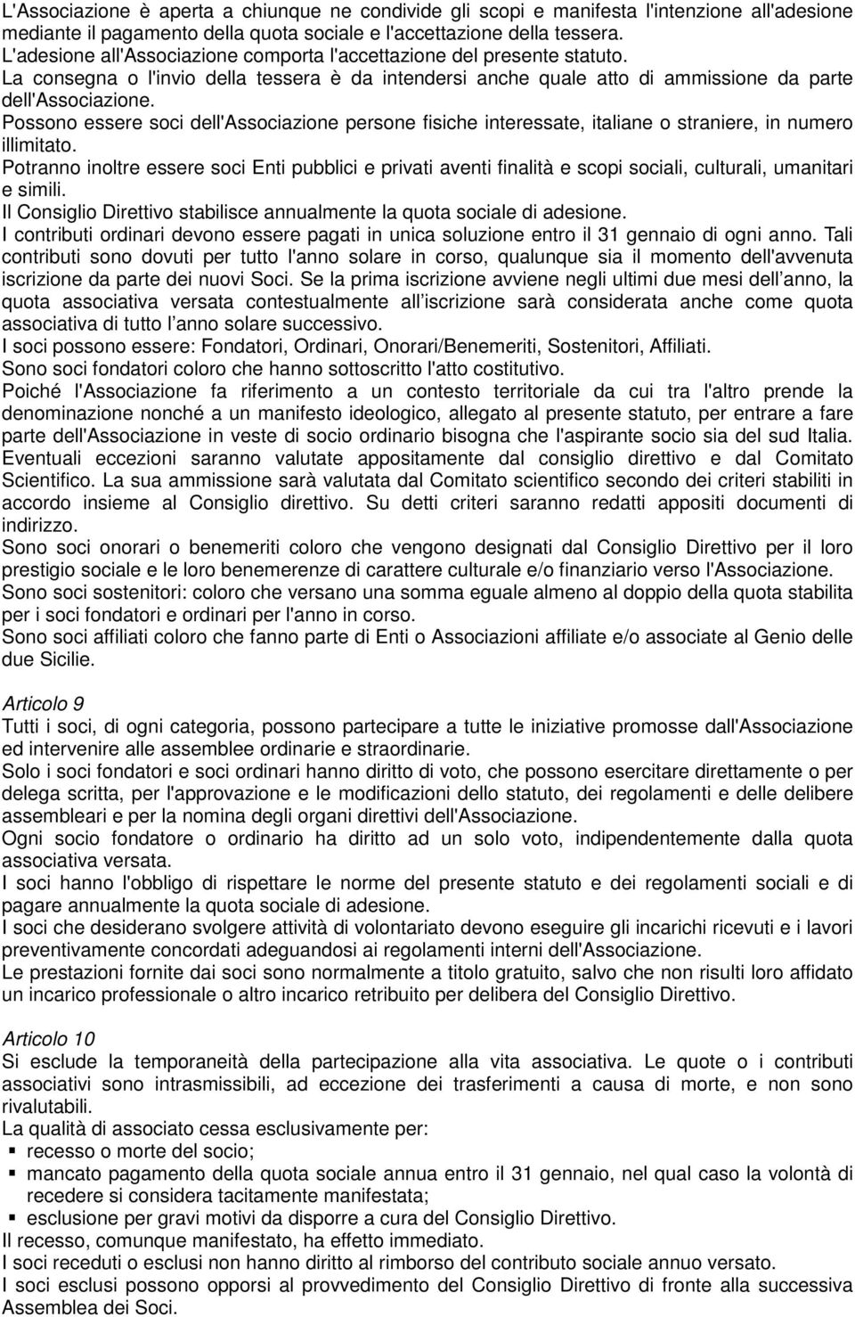 Possono essere soci dell'associazione persone fisiche interessate, italiane o straniere, in numero illimitato.