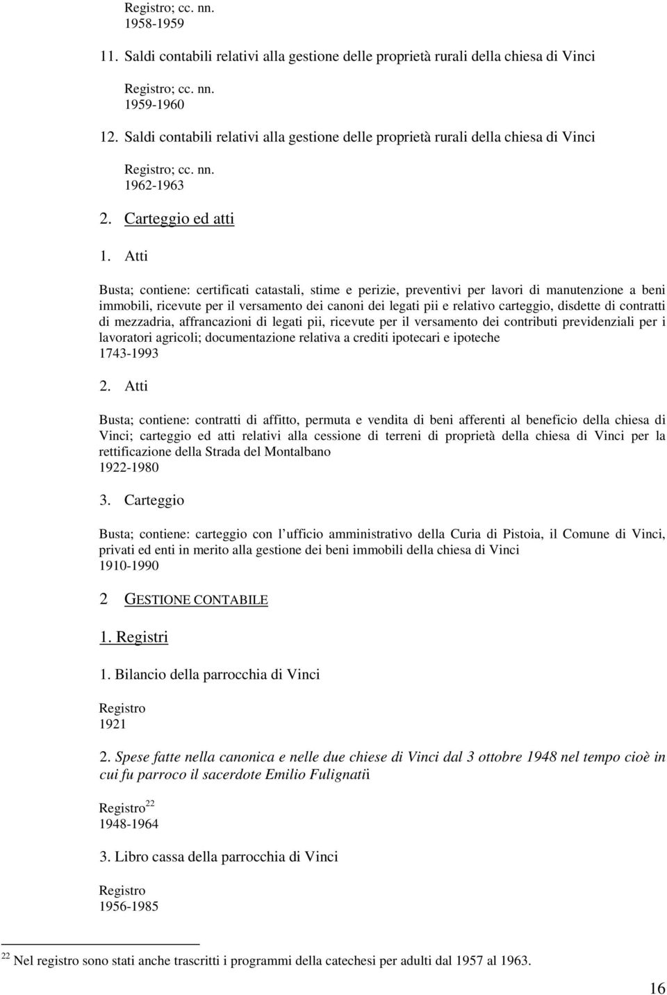 Atti Busta; contiene: certificati catastali, stime e perizie, preventivi per lavori di manutenzione a beni immobili, ricevute per il versamento dei canoni dei legati pii e relativo carteggio,