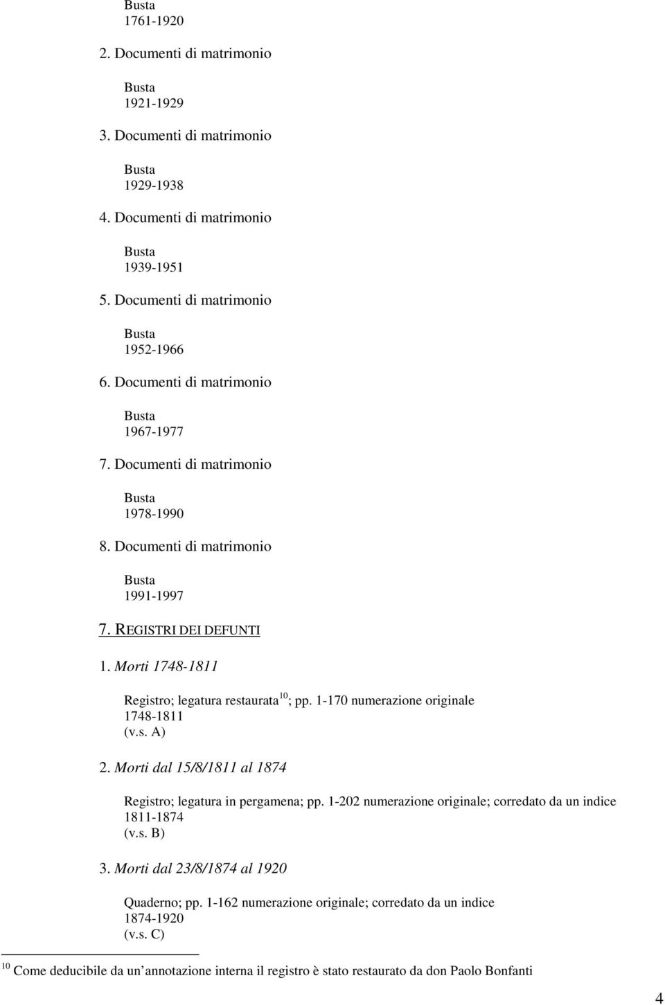 Morti 1748-1811 Registro; legatura restaurata 10 ; pp. 1-170 numerazione originale 1748-1811 (v.s. A) 2. Morti dal 15/8/1811 al 1874 Registro; legatura in pergamena; pp.