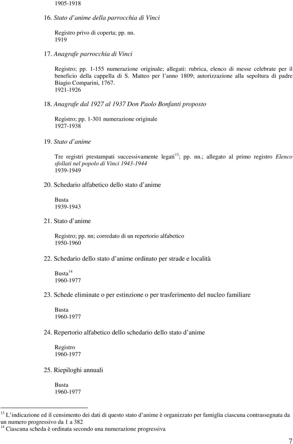 1921-1926 18. Anagrafe dal 1927 al 1937 Don Paolo Bonfanti proposto Registro; pp. 1-301 numerazione originale 1927-1938 19. Stato d anime Tre registri prestampati successivamente legati 13 ; pp. nn.