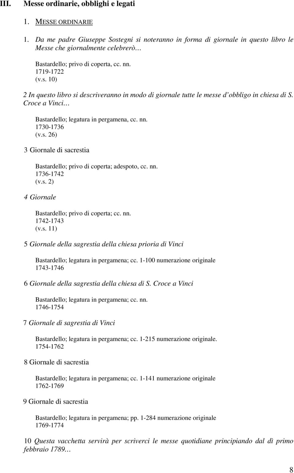 Croce a Vinci Bastardello; legatura in pergamena, cc. nn. 1730-1736 (v.s. 26) 3 Giornale di sacrestia Bastardello; privo di coperta; adespoto, cc. nn. 1736-1742 (v.s. 2) 4 Giornale Bastardello; privo di coperta; cc.