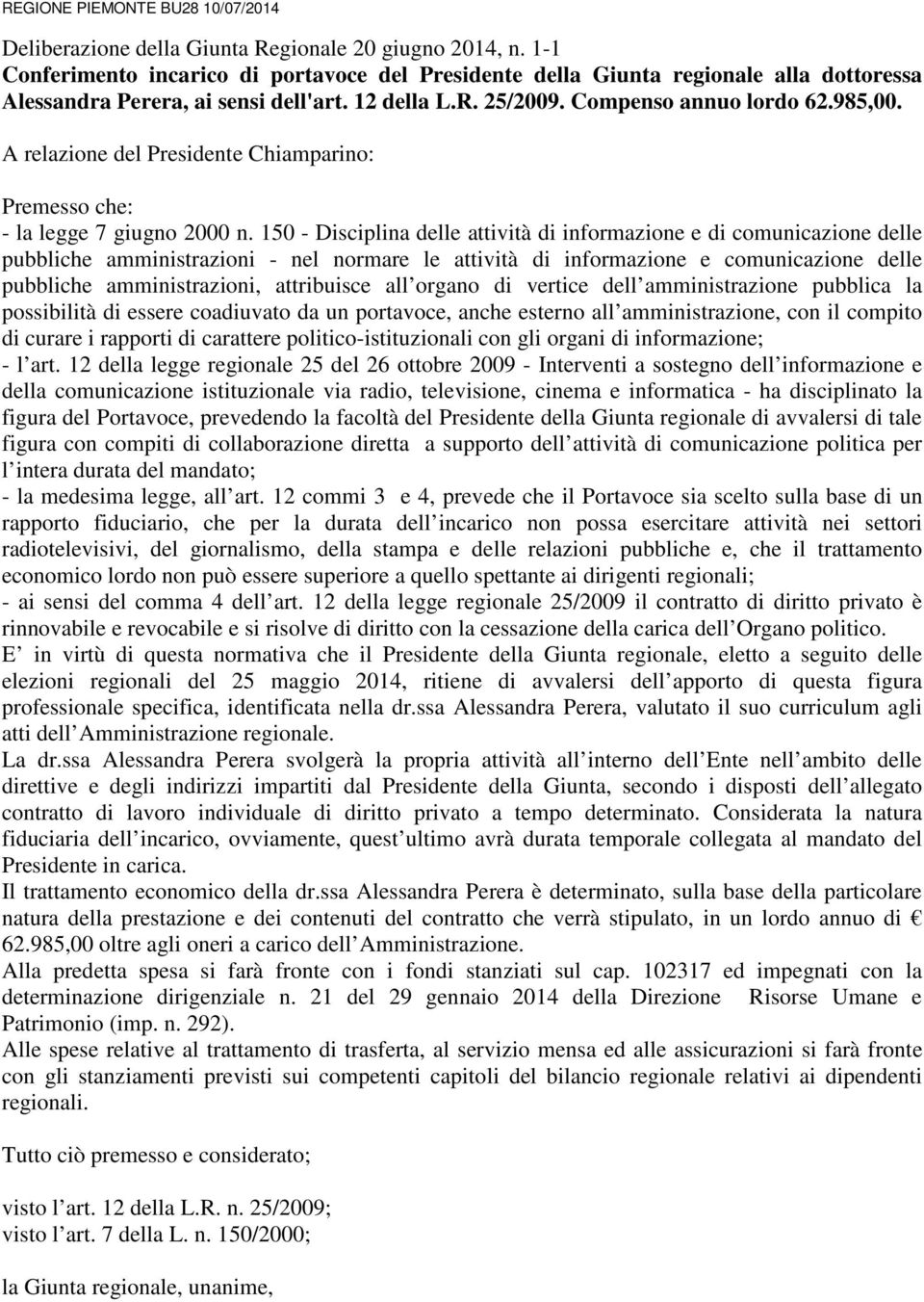 A relazione del Presidente Chiamparino: Premesso che: - la legge 7 giugno 2000 n.