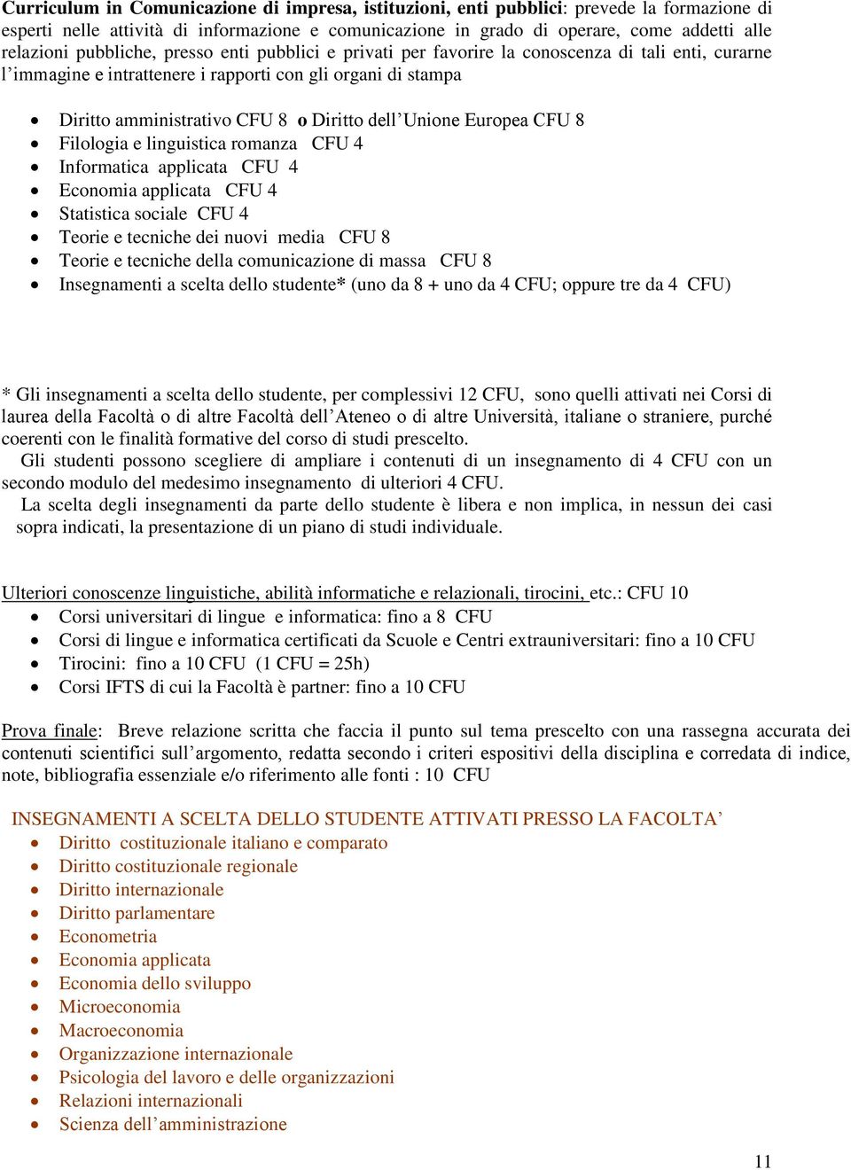 Unione Europea CFU 8 Filologia e linguistica romanza CFU 4 Informatica applicata CFU 4 Economia applicata CFU 4 Statistica sociale CFU 4 Teorie e tecniche dei nuovi media CFU 8 Teorie e tecniche