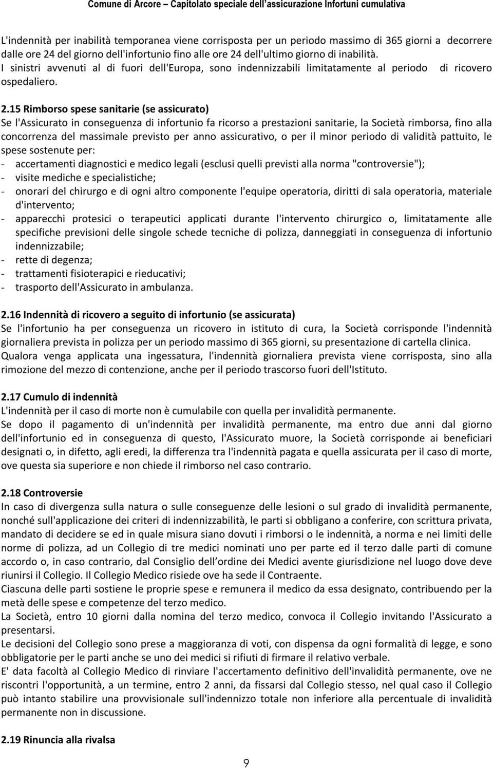 15 Rimborso spese sanitarie (se assicurato) Se l'assicurato in conseguenza di infortunio fa ricorso a prestazioni sanitarie, la Società rimborsa, fino alla concorrenza del massimale previsto per anno