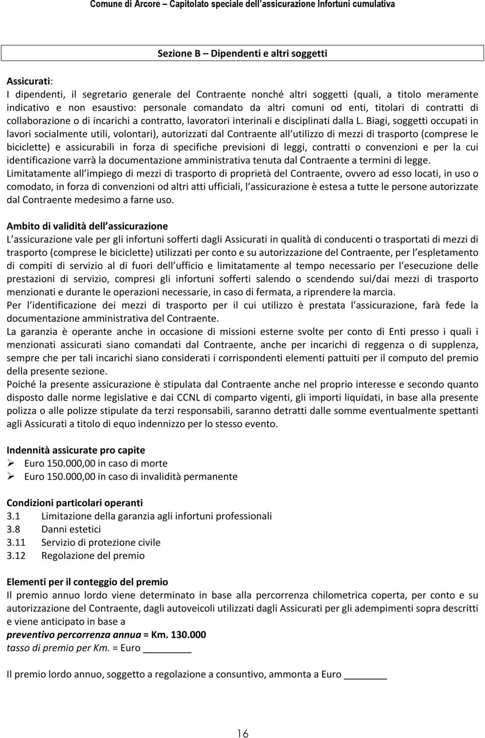 Biagi, soggetti occupati in lavori socialmente utili, volontari), autorizzati dal Contraente all utilizzo di mezzi di trasporto (comprese le biciclette) e assicurabili in forza di specifiche