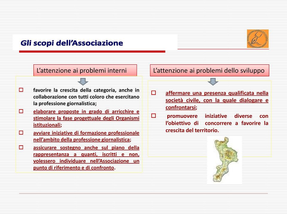 professione giornalistica; assicurare sostegno anche sul piano della rappresentanza a quanti, iscritti e non, volessero individuare nell Associazione un punto di riferimento e di