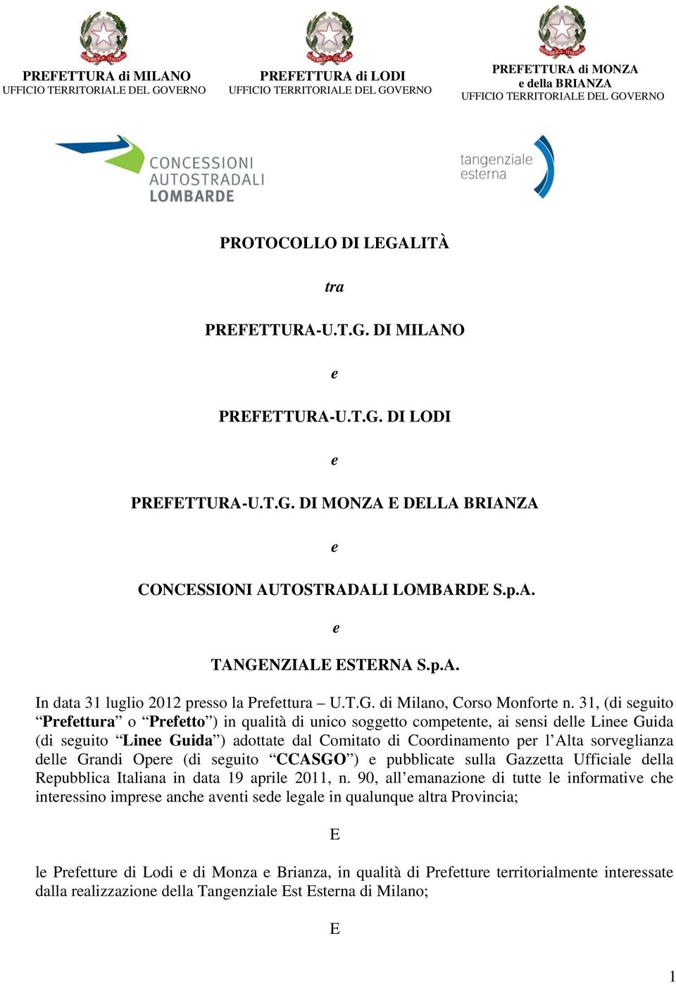 31, (di seguito Prefettura o Prefetto ) in qualità di unico soggetto competente, ai sensi delle Linee Guida (di seguito Linee Guida ) adottate dal Comitato di Coordinamento per l Alta sorveglianza