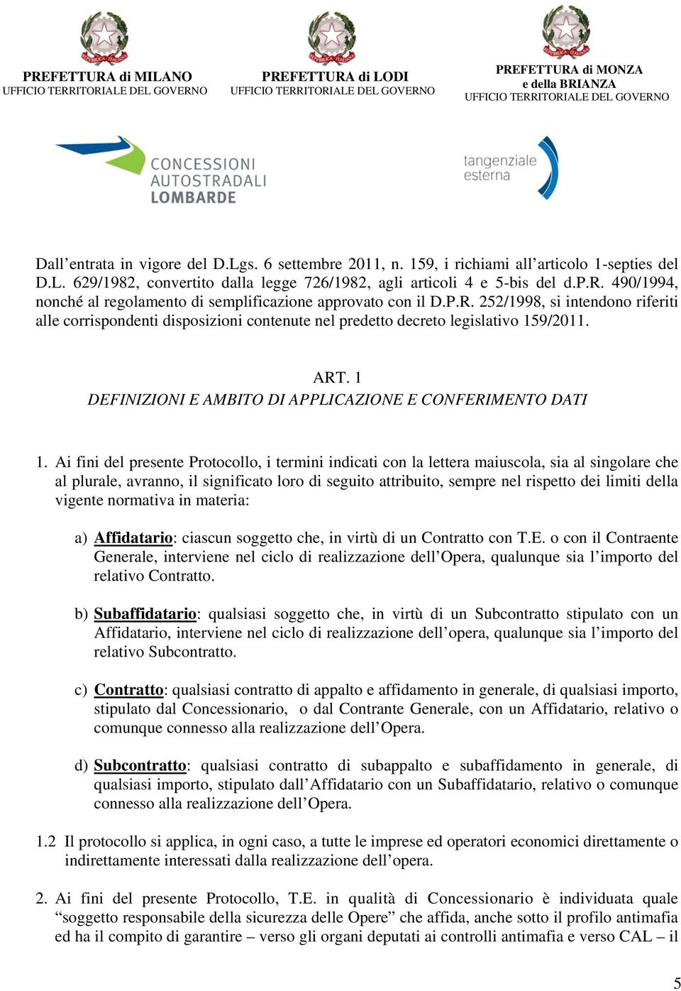 Ai fini del presente Protocollo, i termini indicati con la lettera maiuscola, sia al singolare che al plurale, avranno, il significato loro di seguito attribuito, sempre nel rispetto dei limiti della