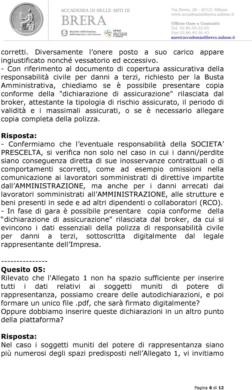 "dichiarazione di assicurazione" rilasciata dal broker, attestante la tipologia di rischio assicurato, il periodo di validità e i massimali assicurati, o se è necessario allegare copia completa della