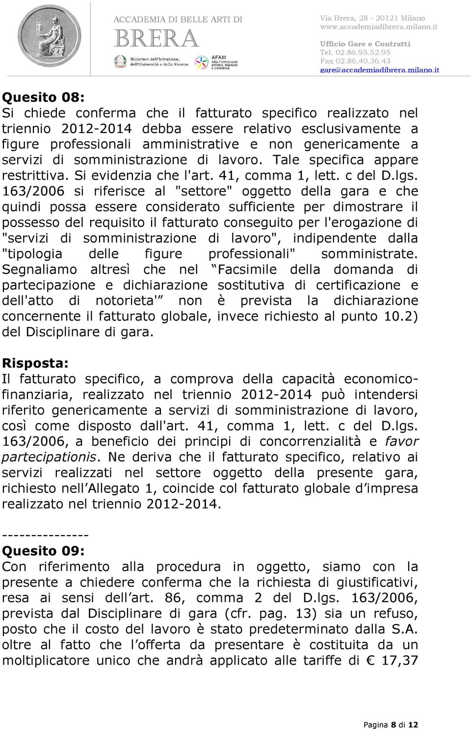 163/2006 si riferisce al "settore" oggetto della gara e che quindi possa essere considerato sufficiente per dimostrare il possesso del requisito il fatturato conseguito per l'erogazione di "servizi