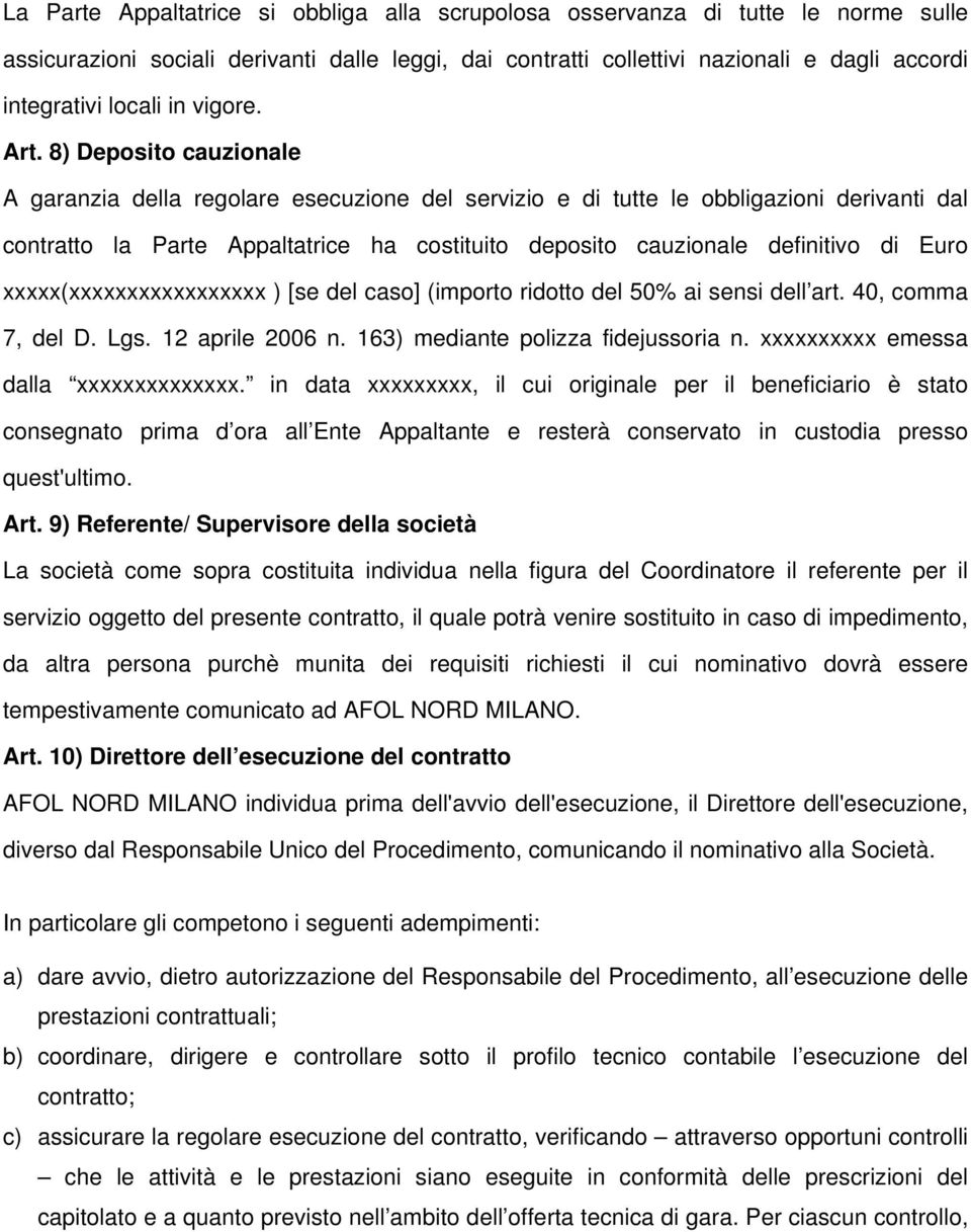 8) Deposito cauzionale A garanzia della regolare esecuzione del servizio e di tutte le obbligazioni derivanti dal contratto la Parte Appaltatrice ha costituito deposito cauzionale definitivo di Euro