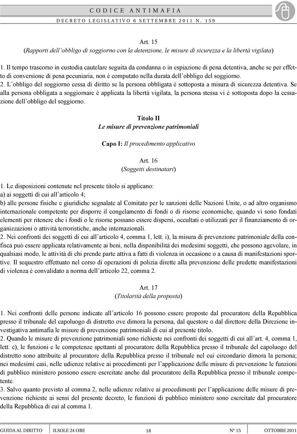 soggiorno. 2. L obbligo del soggiorno cessa di diritto se la persona obbligata è sottoposta a misura di sicurezza detentiva.