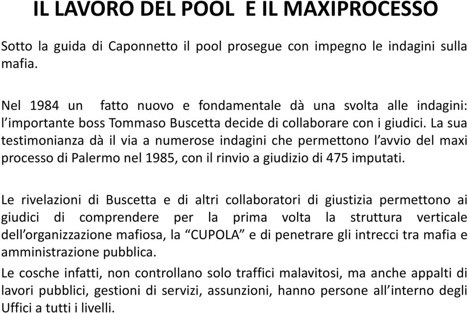 La sua testimonianza dà il via a numerose indagini che permettono l avvio del maxi processo di Palermo nel 1985, con il rinvio a giudizio di 475 imputati.