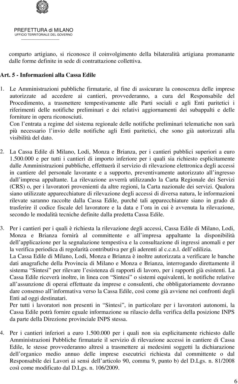 tempestivamente alle Parti sociali e agli Enti paritetici i riferimenti delle notifiche preliminari e dei relativi aggiornamenti dei subappalti e delle forniture in opera riconosciuti.