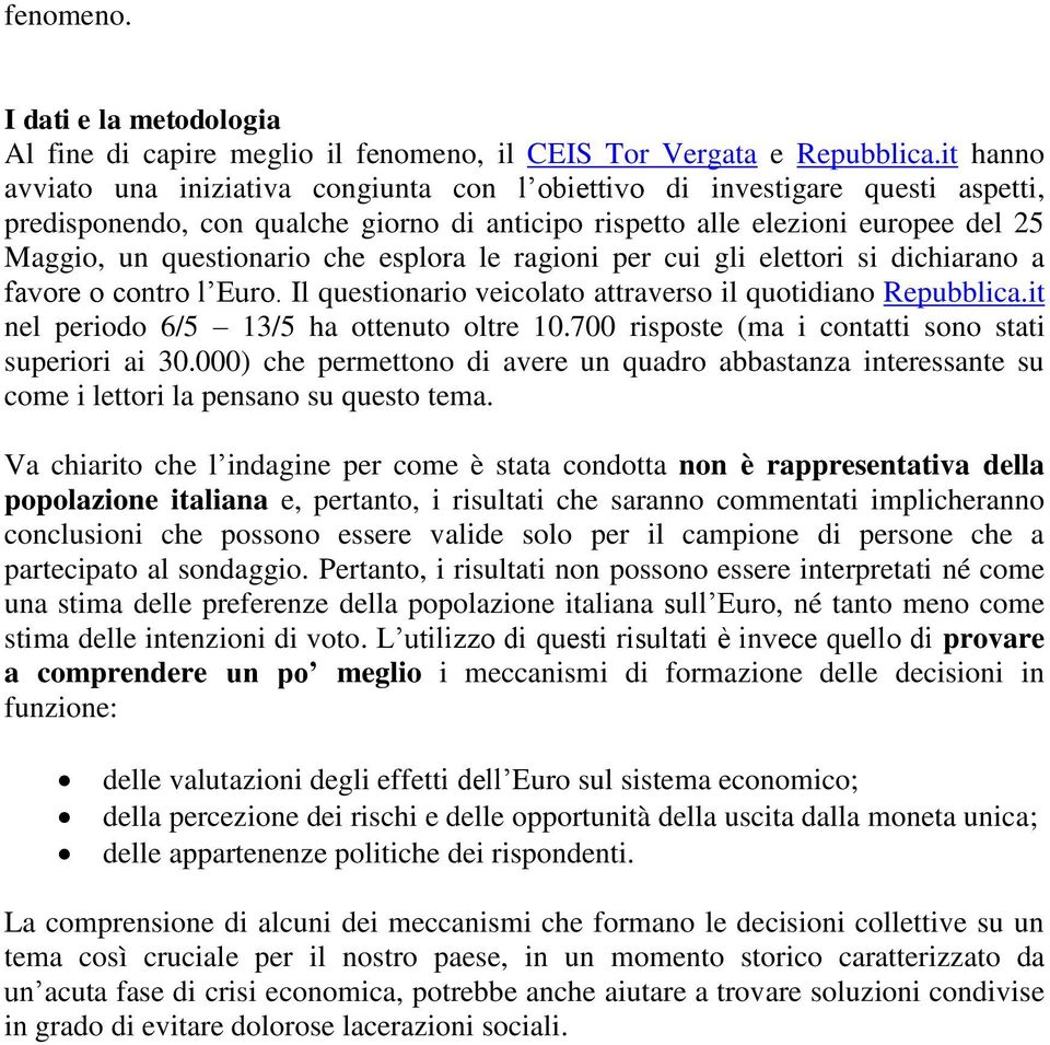 che esplora le ragioni per cui gli elettori si dichiarano a favore o contro l Euro. Il questionario veicolato attraverso il quotidiano Repubblica.it nel periodo 6/5 13/5 ha ottenuto oltre 10.