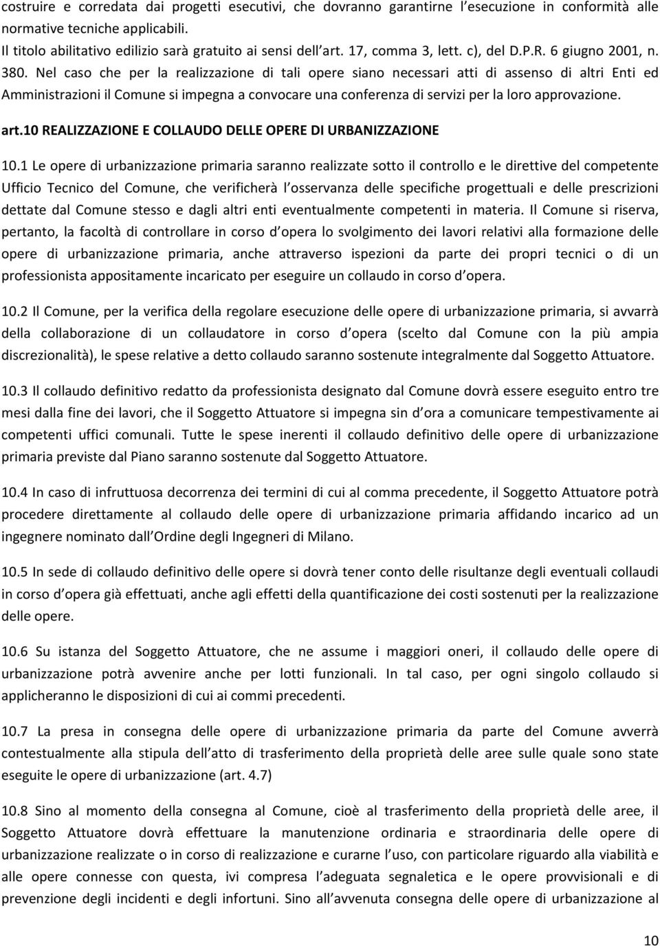 Nel caso che per la realizzazione di tali opere siano necessari atti di assenso di altri Enti ed Amministrazioni il Comune si impegna a convocare una conferenza di servizi per la loro approvazione.