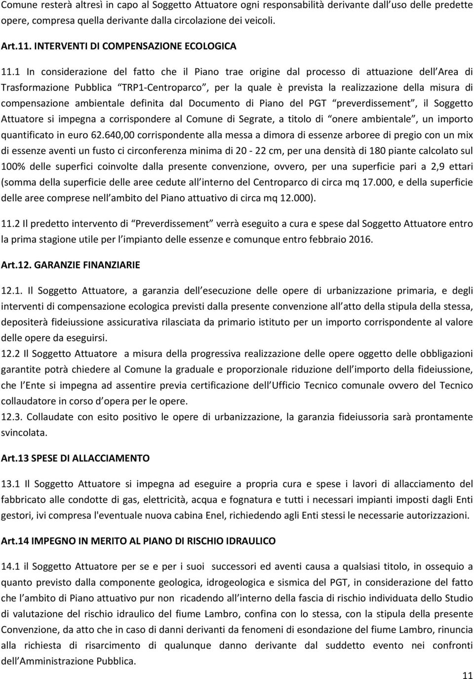 1 In considerazione del fatto che il Piano trae origine dal processo di attuazione dell Area di Trasformazione Pubblica TRP1 Centroparco, per la quale è prevista la realizzazione della misura di