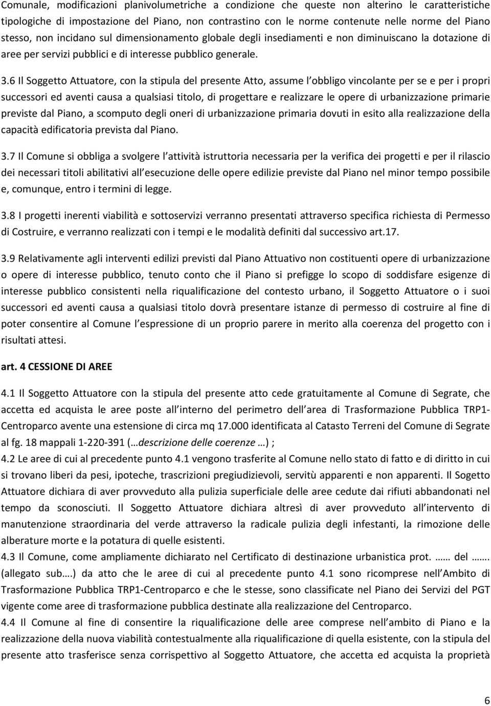 6 Il Soggetto Attuatore, con la stipula del presente Atto, assume l obbligo vincolante per se e per i propri successori ed aventi causa a qualsiasi titolo, di progettare e realizzare le opere di