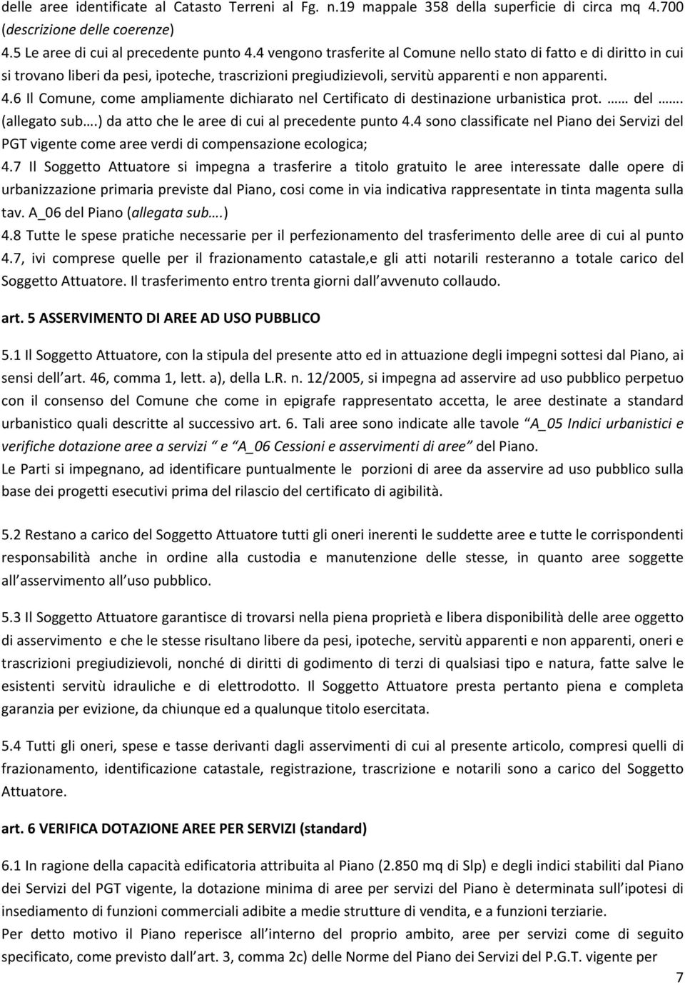 6 Il Comune, come ampliamente dichiarato nel Certificato di destinazione urbanistica prot. del. (allegato sub.) da atto che le aree di cui al precedente punto 4.