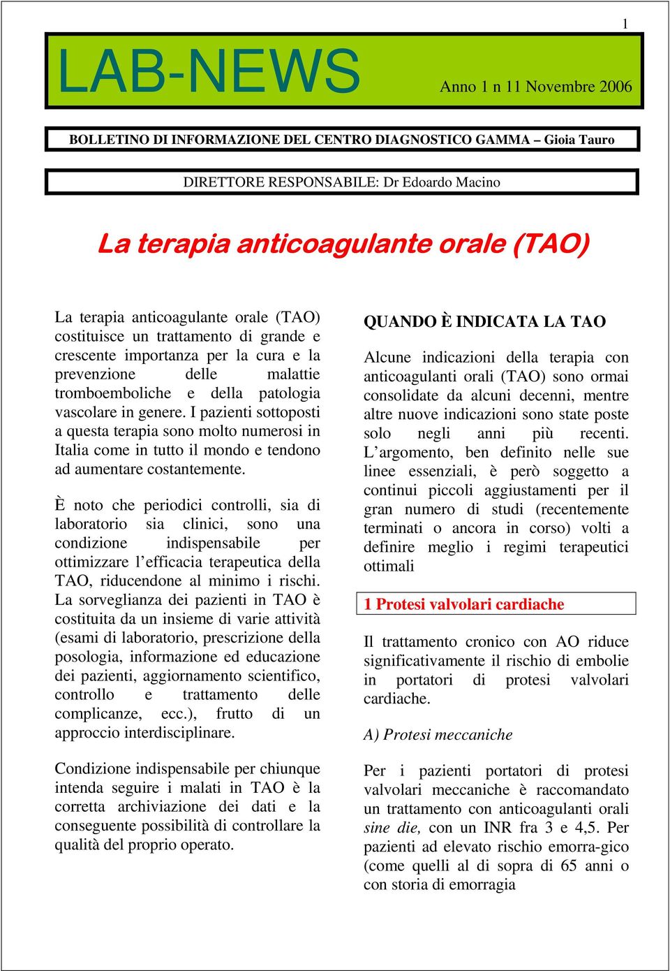 È noto che periodici controlli, sia di laboratorio sia clinici, sono una condizione indispensabile per ottimizzare l efficacia terapeutica della TAO, riducendone al minimo i rischi.