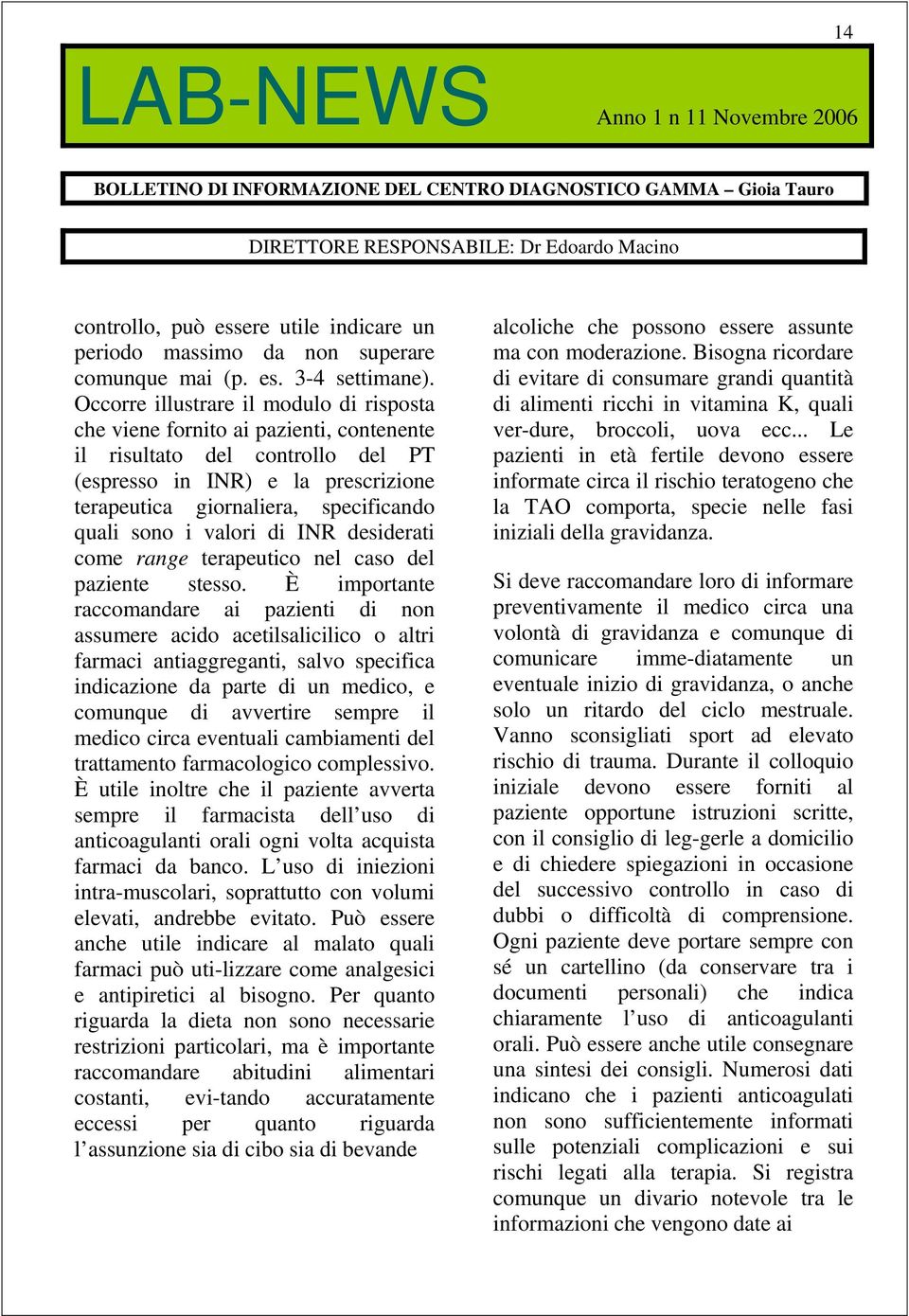 sono i valori di INR desiderati come range terapeutico nel caso del paziente stesso.