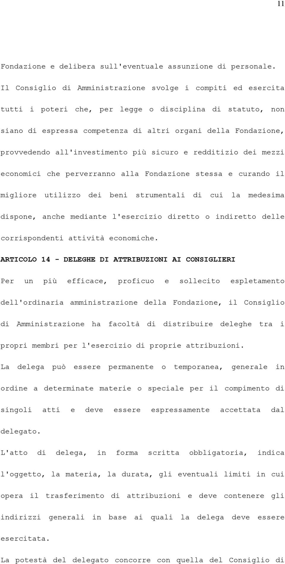 all'investimento più sicuro e redditizio dei mezzi economici che perverranno alla Fondazione stessa e curando il migliore utilizzo dei beni strumentali di cui la medesima dispone, anche mediante