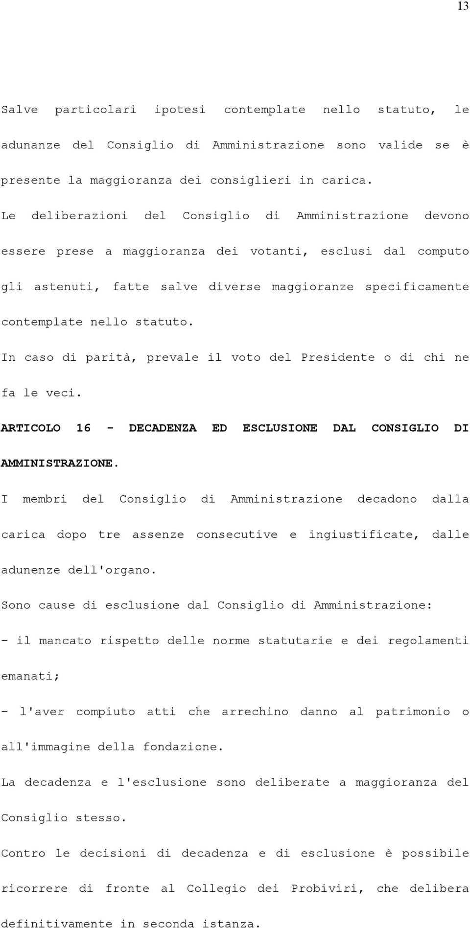 statuto. In caso di parità, prevale il voto del Presidente o di chi ne fa le veci. ARTICOLO 16 - DECADENZA ED ESCLUSIONE DAL CONSIGLIO DI AMMINISTRAZIONE.