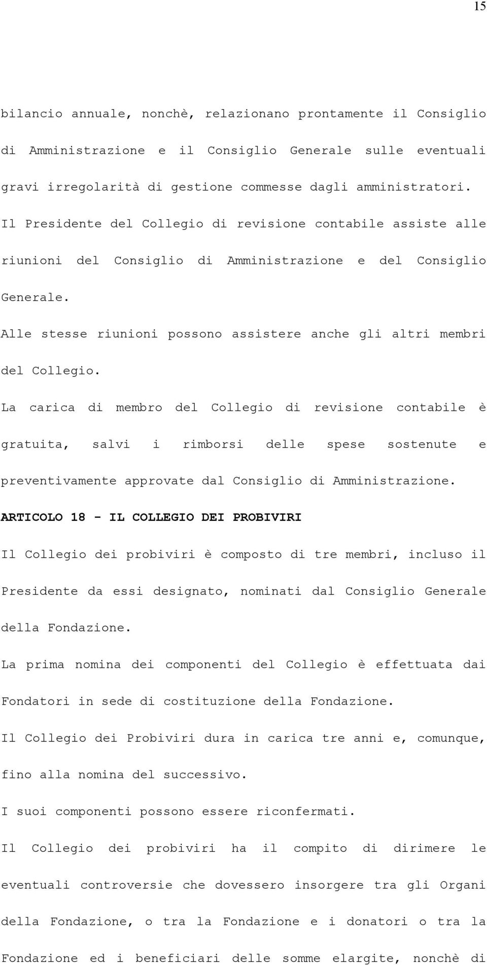 Alle stesse riunioni possono assistere anche gli altri membri del Collegio.