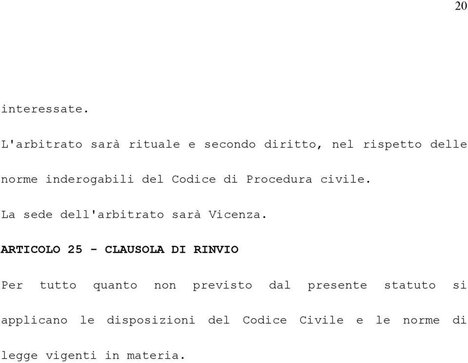 del Codice di Procedura civile. La sede dell'arbitrato sarà Vicenza.