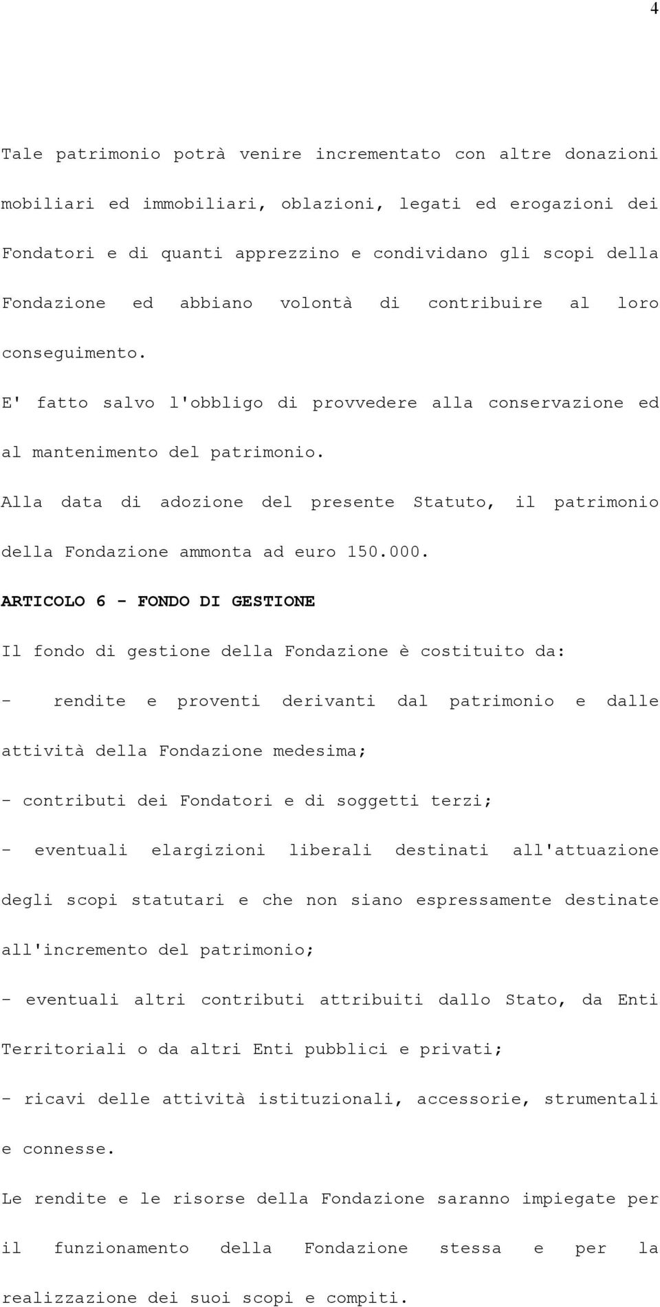 Alla data di adozione del presente Statuto, il patrimonio della Fondazione ammonta ad euro 150.000.