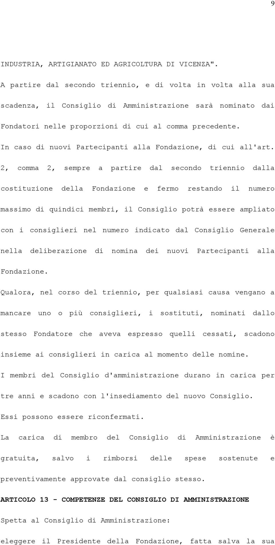 In caso di nuovi Partecipanti alla Fondazione, di cui all'art.