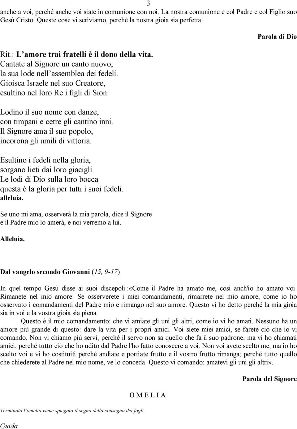 Lodino il suo nome con danze, con timpani e cetre gli cantino inni. Il Signore ama il suo popolo, incorona gli umili di vittoria. Esultino i fedeli nella gloria, sorgano lieti dai loro giacigli.