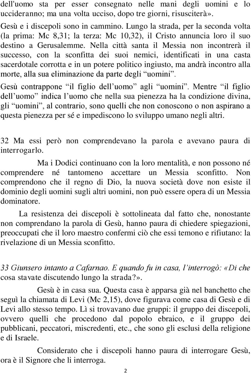 Nella città santa il Messia non incontrerà il successo, con la sconfitta dei suoi nemici, identificati in una casta sacerdotale corrotta e in un potere politico ingiusto, ma andrà incontro alla