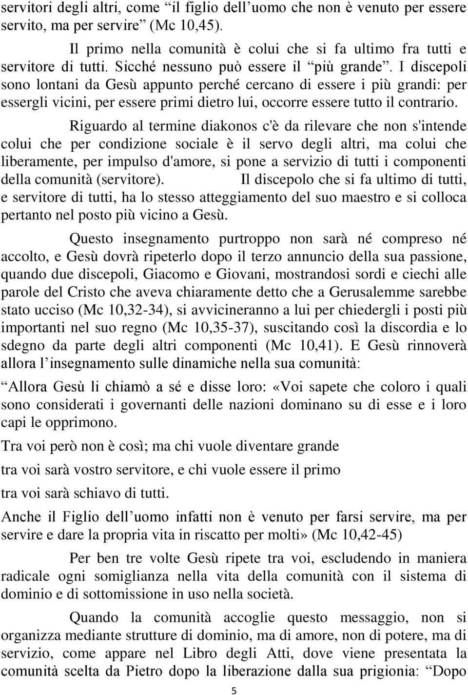 I discepoli sono lontani da Gesù appunto perché cercano di essere i più grandi: per essergli vicini, per essere primi dietro lui, occorre essere tutto il contrario.