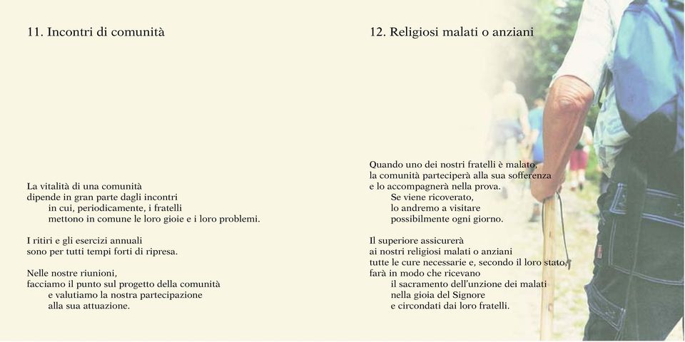 I ritiri e gli esercizi annuali sono per tutti tempi forti di ripresa. Nelle nostre riunioni, facciamo il punto sul progetto della comunità e valutiamo la nostra partecipazione alla sua attuazione.