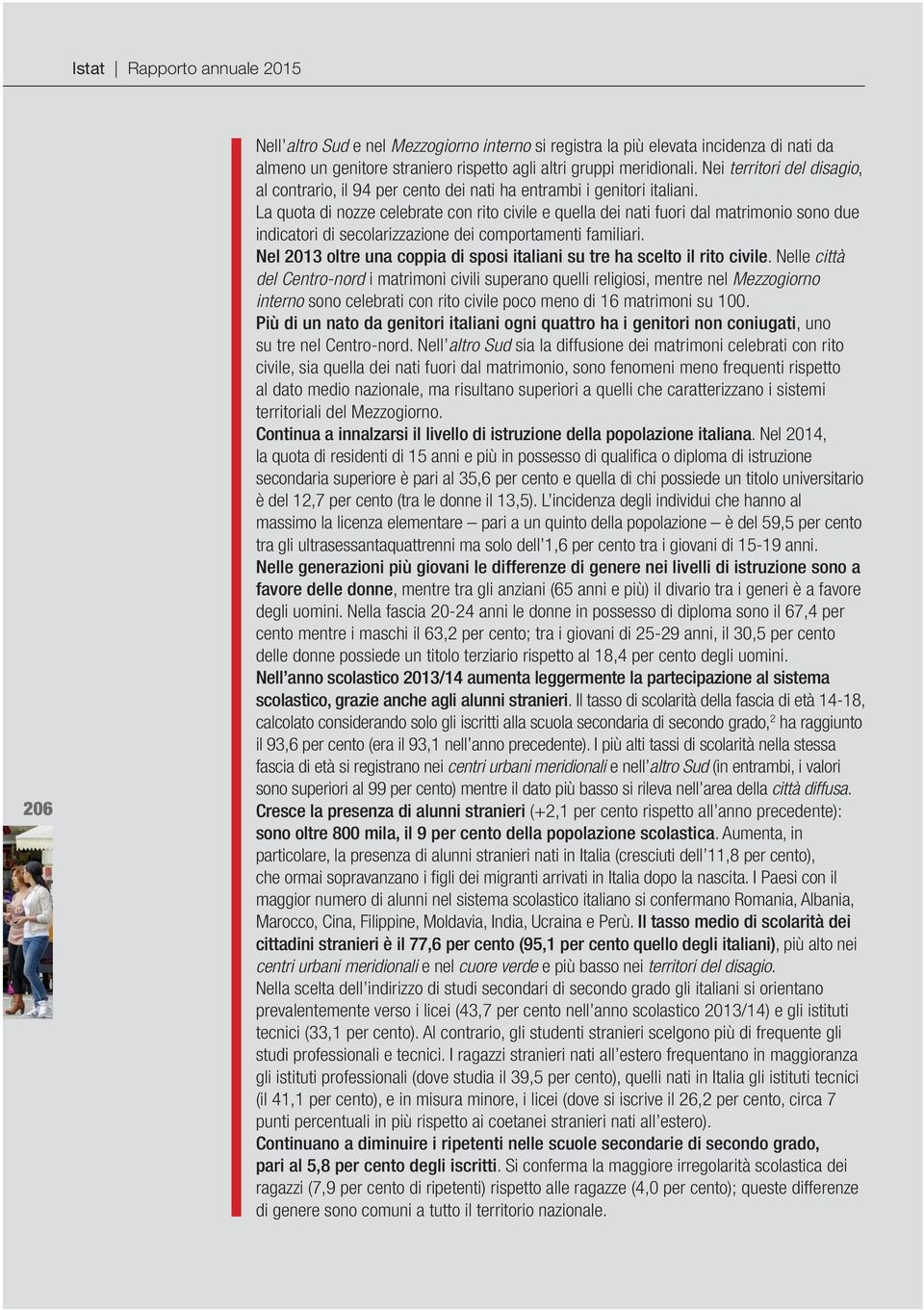 La quota di nozze celebrate con rito civile e quella dei nati fuori dal matrimonio sono due indicatori di secolarizzazione dei comportamenti familiari.