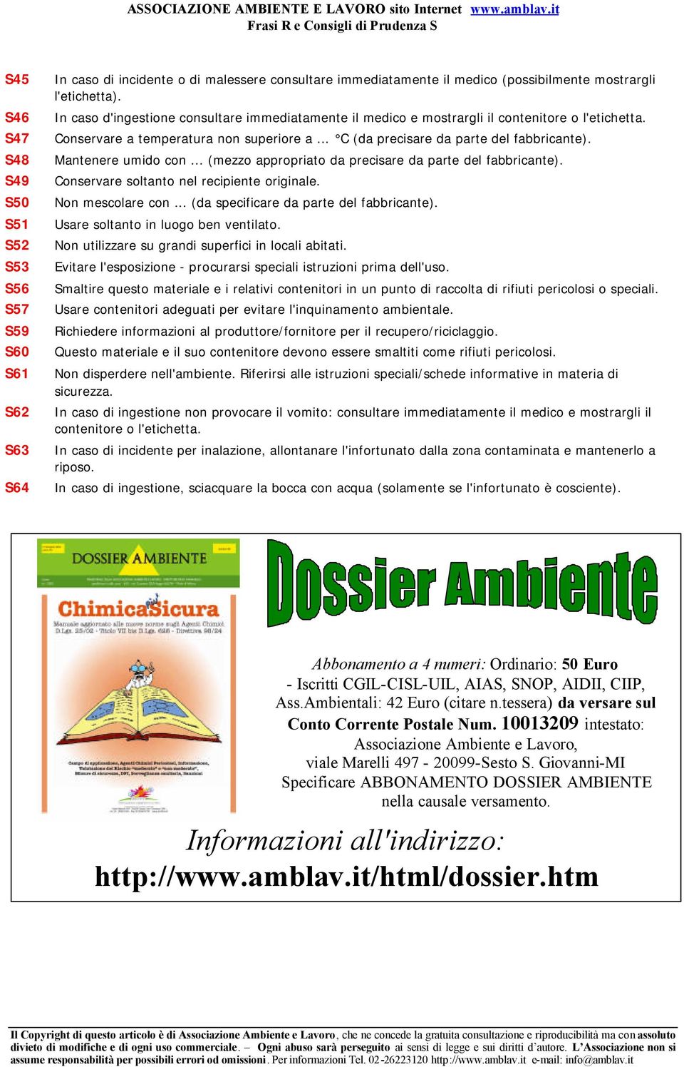 Mantenere umido con... (mezzo appropriato da precisare da parte del fabbricante). Conservare soltanto nel recipiente originale. Non mescolare con... (da specificare da parte del fabbricante).