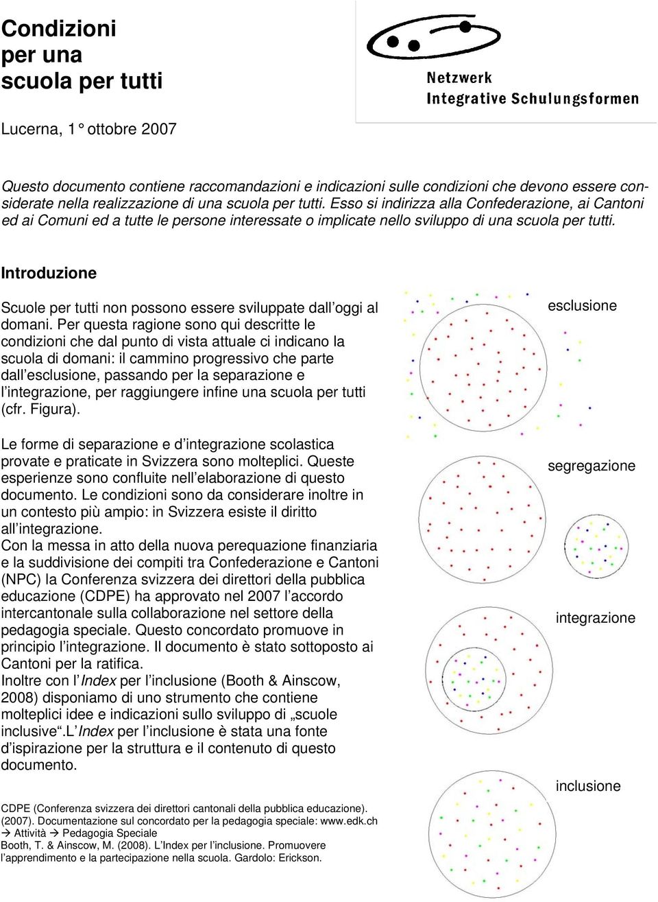 Introduzione Scuole per tutti non possono essere sviluppate dall oggi al domani.